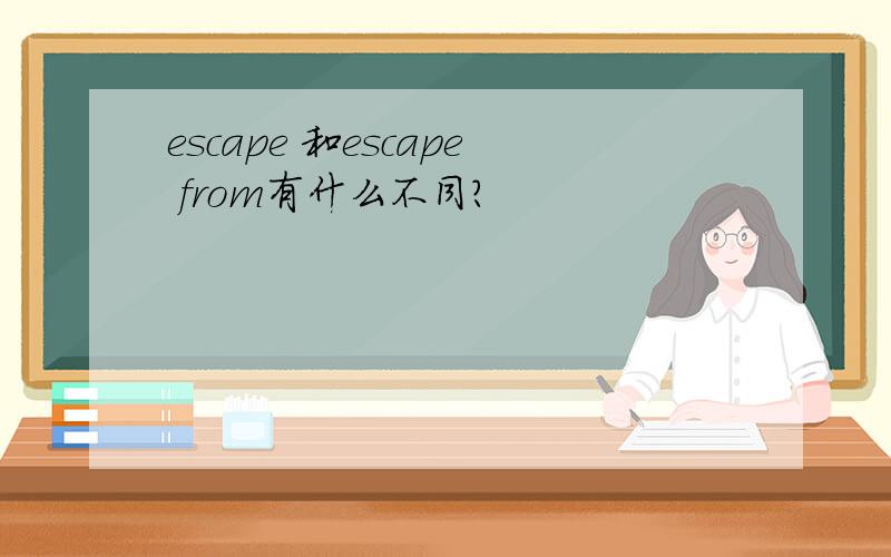 escape 和escape from有什么不同?