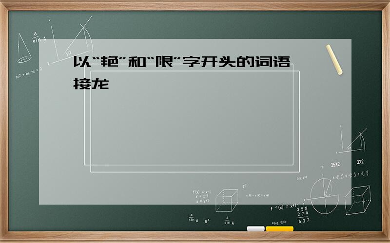 以“艳”和“限”字开头的词语接龙