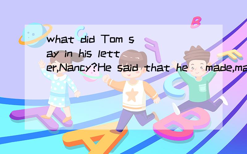 what did Tom say in his letter,Nancy?He said that he (made,makes,has made,had made)lots of friends since he went to Hangzhou