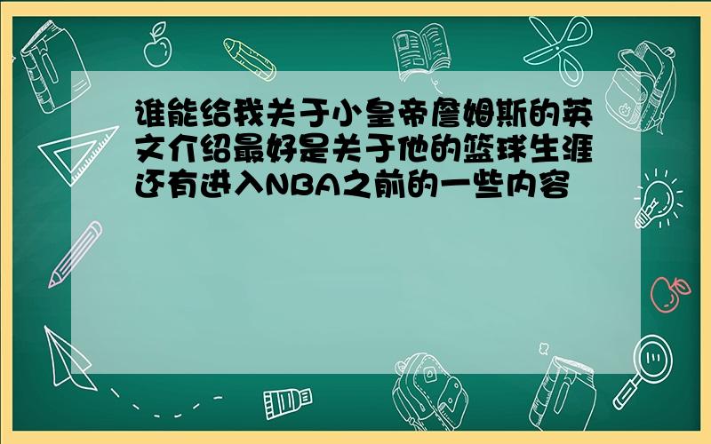 谁能给我关于小皇帝詹姆斯的英文介绍最好是关于他的篮球生涯还有进入NBA之前的一些内容