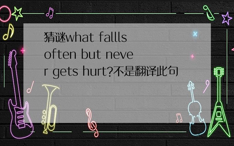 猜谜what fallls often but never gets hurt?不是翻译此句