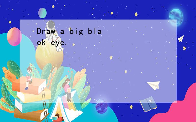 Draw a big black eye.