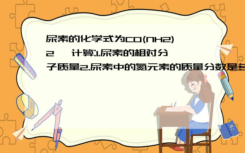 尿素的化学式为CO(NH2)2 ,计算:1.尿素的相对分子质量2.尿素中的氮元素的质量分数是多少3.多少克尿素中含氮元素28克/4.30克尿素中含有氮元素多少克?5.多少千克尿素与7.9千克碳酸氢铵（NH4HCO3）