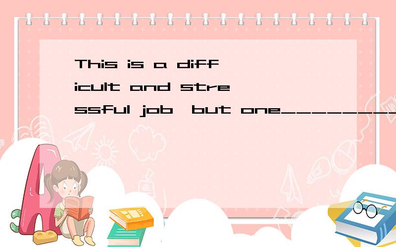 This is a difficult and stressful job,but one__________you can really help people．加where,明白,但but连接词后面应该是句子,如果where从句做定语,那么but 后面one只有一个词,