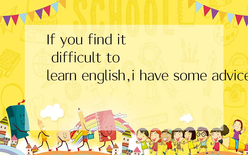 If you find it difficult to learn english,i have some advice may help,空格的地方选什么?A.what B.that C.where D.how