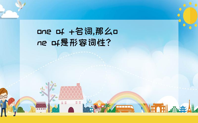 one of +名词,那么one of是形容词性?