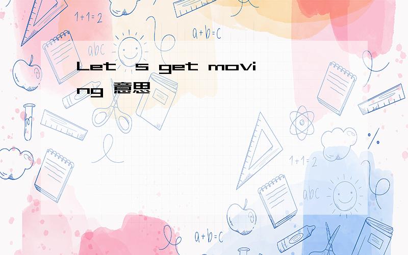 Let's get moving 意思