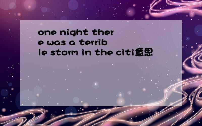 one night there was a terrible storm in the citi意思