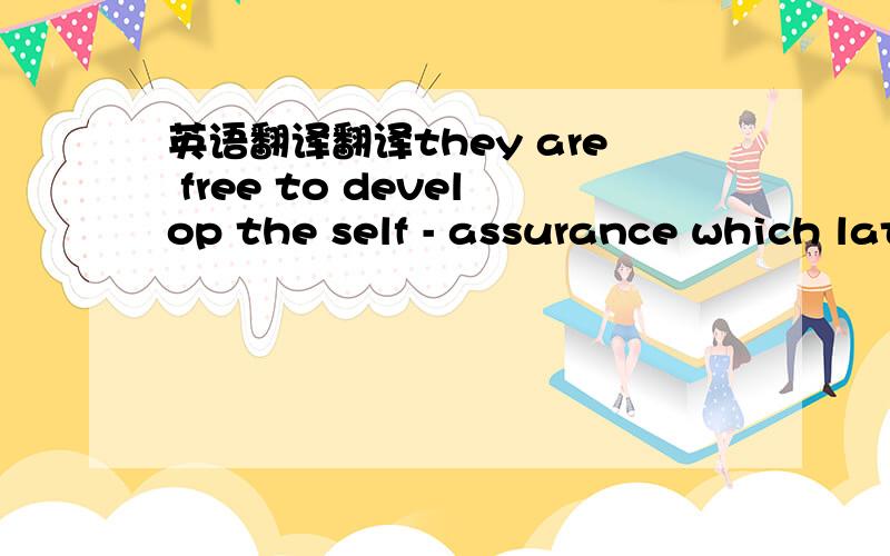 英语翻译翻译they are free to develop the self - assurance which later on may help them to resist discrimination .