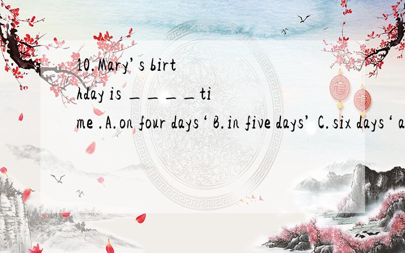 10.Mary’s birthday is ____time .A.on four days‘ B.in five days’ C.six days‘ away D.seven days away什么时候要加” ’ ”这个符号,这一题要不要,为什么D为什么是错的