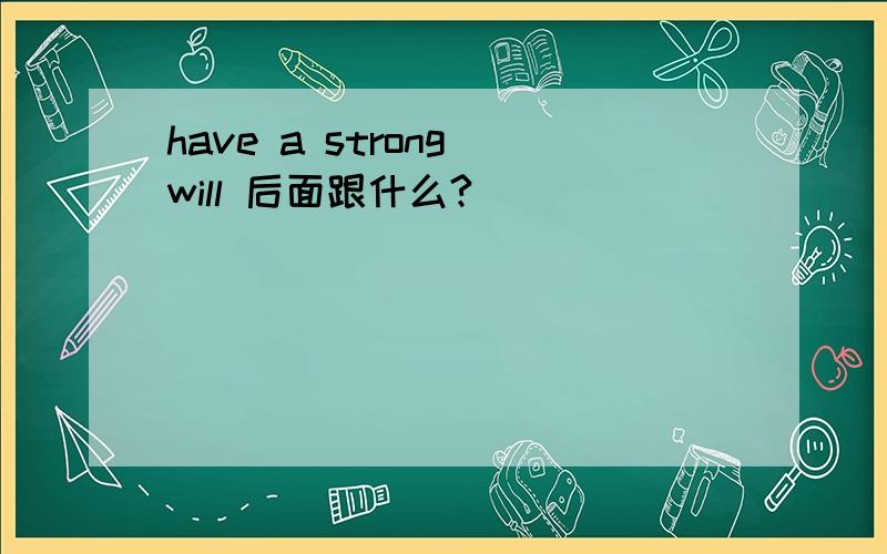 have a strong will 后面跟什么?