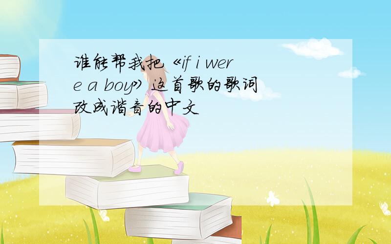 谁能帮我把《if i were a boy》这首歌的歌词改成谐音的中文