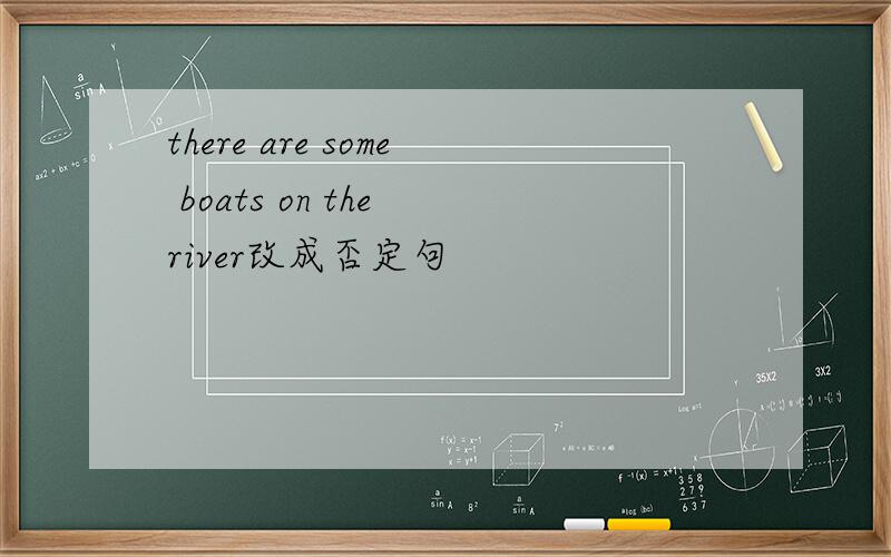 there are some boats on the river改成否定句