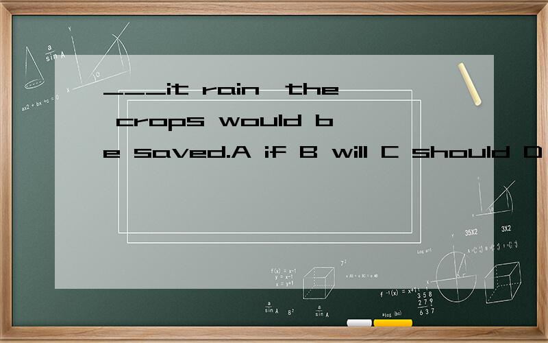 ___it rain,the crops would be saved.A if B will C should D could