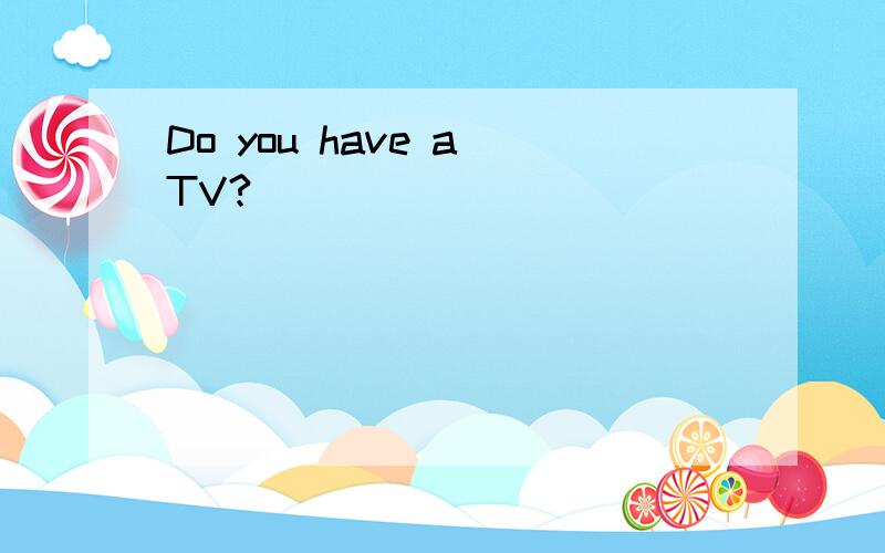 Do you have a TV?