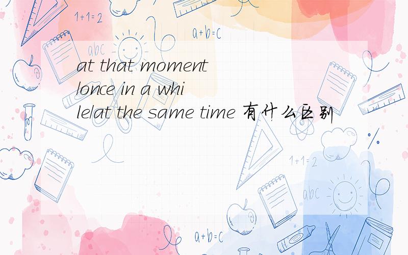 at that moment/once in a while/at the same time 有什么区别