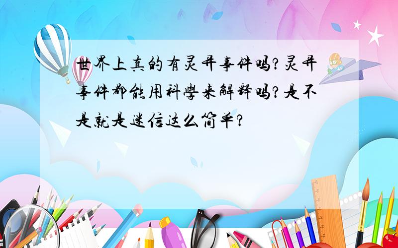 世界上真的有灵异事件吗?灵异事件都能用科学来解释吗?是不是就是迷信这么简单?