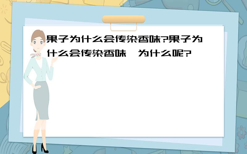 果子为什么会传染香味?果子为什么会传染香味,为什么呢?