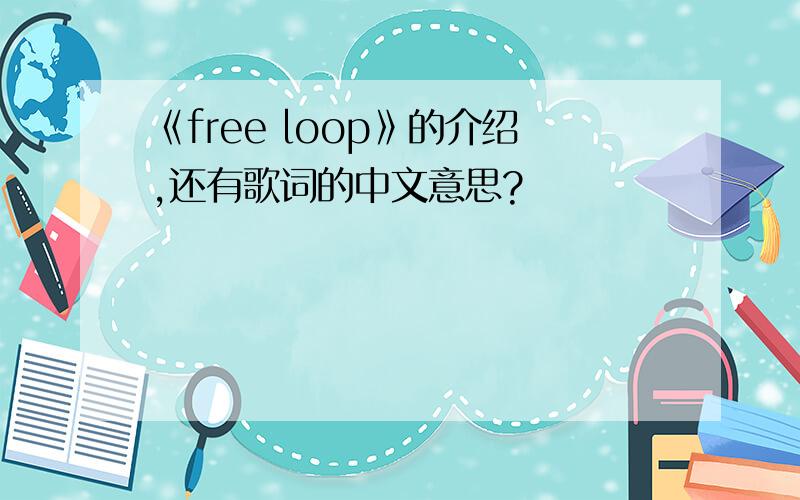 《free loop》的介绍,还有歌词的中文意思?