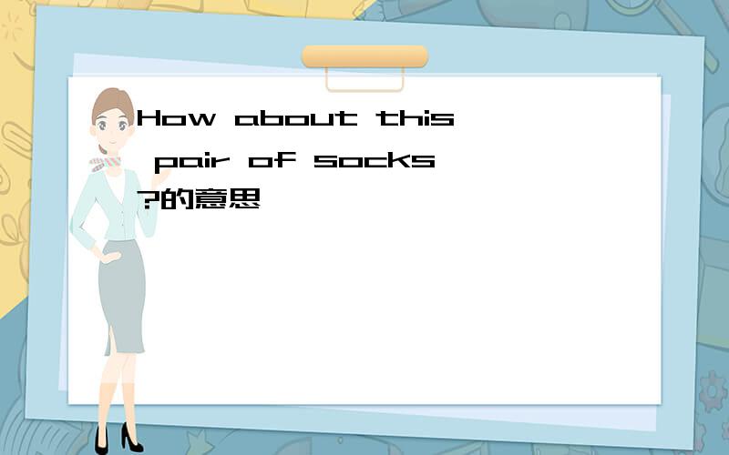 How about this pair of socks?的意思