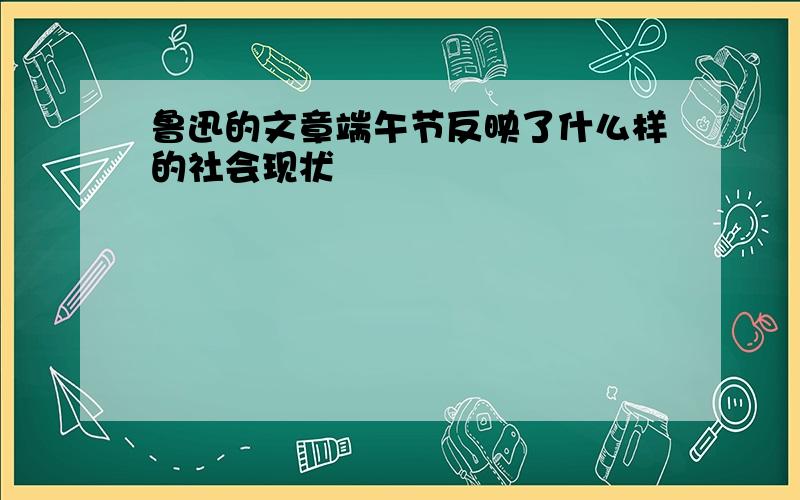 鲁迅的文章端午节反映了什么样的社会现状