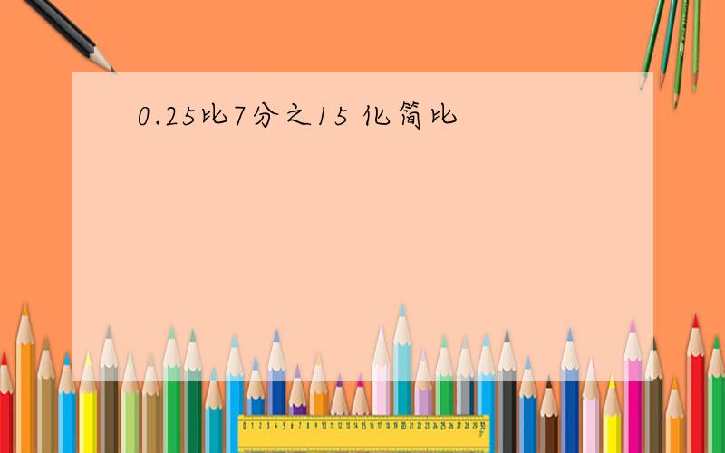 0.25比7分之15 化简比