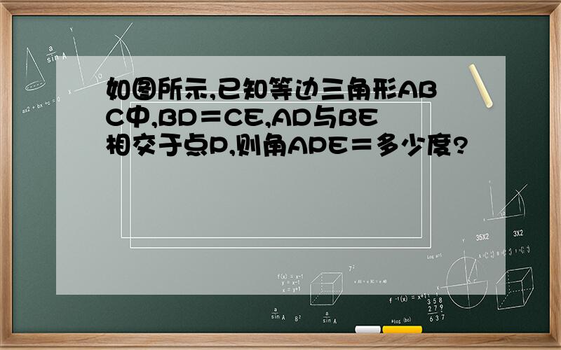 如图所示,已知等边三角形ABC中,BD＝CE,AD与BE相交于点P,则角APE＝多少度?