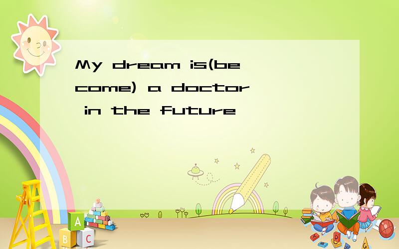 My dream is(become) a doctor in the future