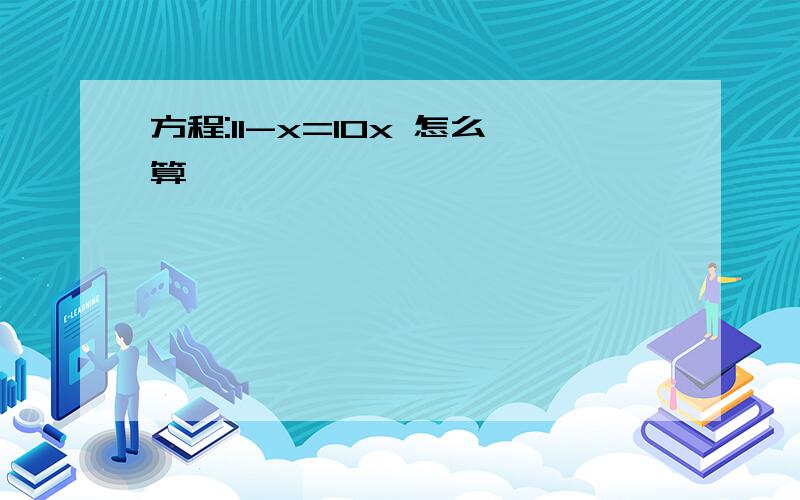 方程:11-x=10x 怎么算