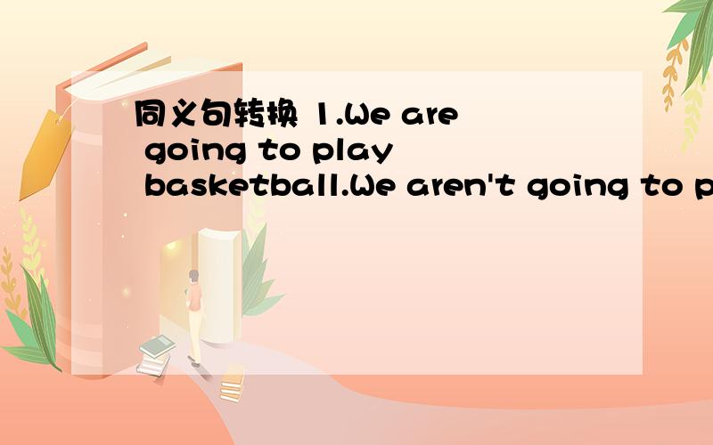 同义句转换 1.We are going to play basketball.We aren't going to play football同义句转换1.We are going to play basketball.We aren't going to play football.We are going to play basketball ___ ___ football.2.Kate decided to go back to school a