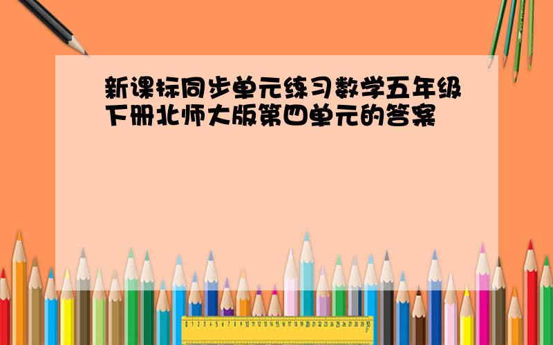 新课标同步单元练习数学五年级下册北师大版第四单元的答案