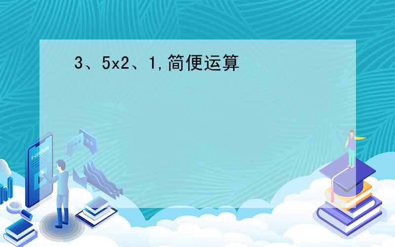 3、5x2、1,简便运算