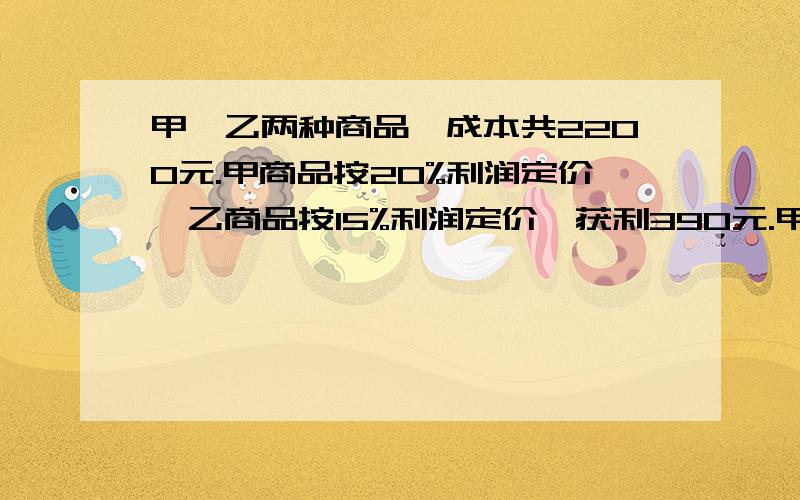 甲、乙两种商品,成本共2200元.甲商品按20%利润定价,乙商品按15%利润定价,获利390元.甲种商品的成本是多少元?2、某商场在店庆5周年时,进行“满400元减180元”的促销活动,相当于买400元的商品