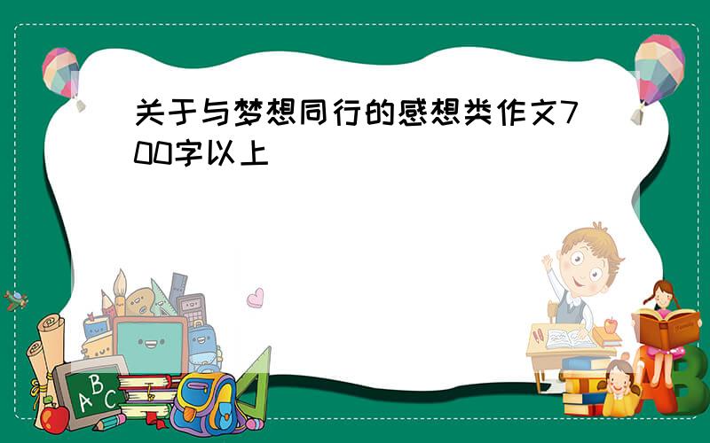 关于与梦想同行的感想类作文700字以上