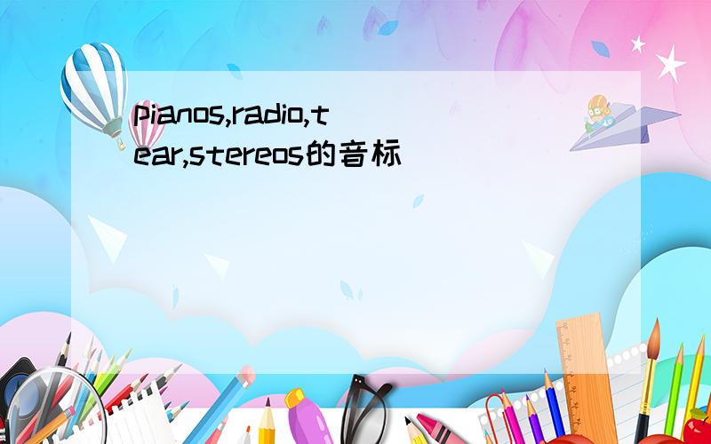 pianos,radio,tear,stereos的音标