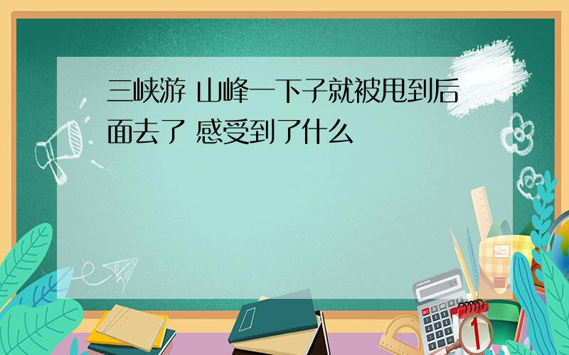 三峡游 山峰一下子就被甩到后面去了 感受到了什么