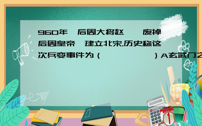 960年,后周大将赵匡胤废掉后周皇帝,建立北宋.历史称这次兵变事件为（          ）A玄武门之变B陈桥兵变C靖康之难D杯酒释兵权