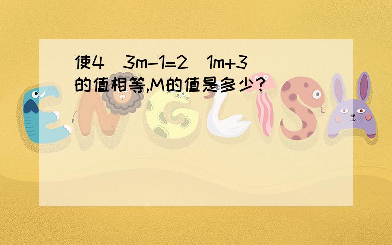 使4\3m-1=2\1m+3的值相等,M的值是多少?