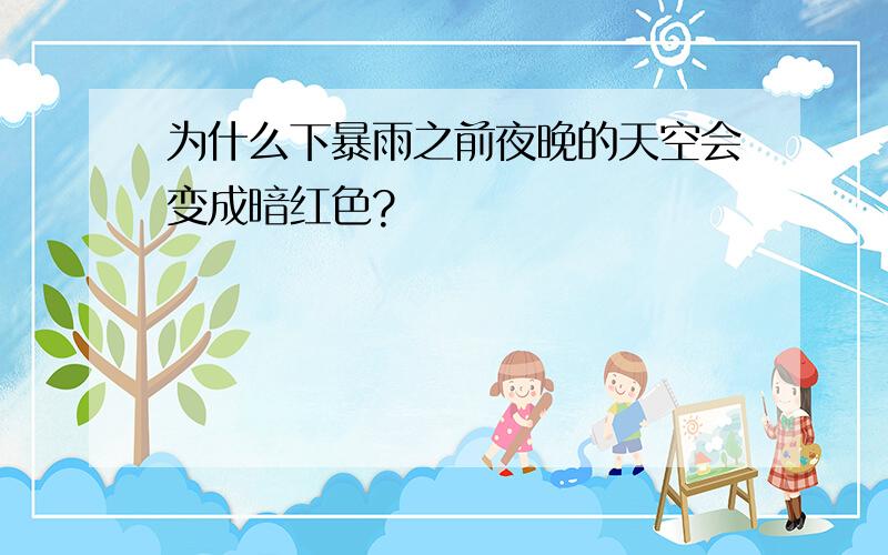 为什么下暴雨之前夜晚的天空会变成暗红色?