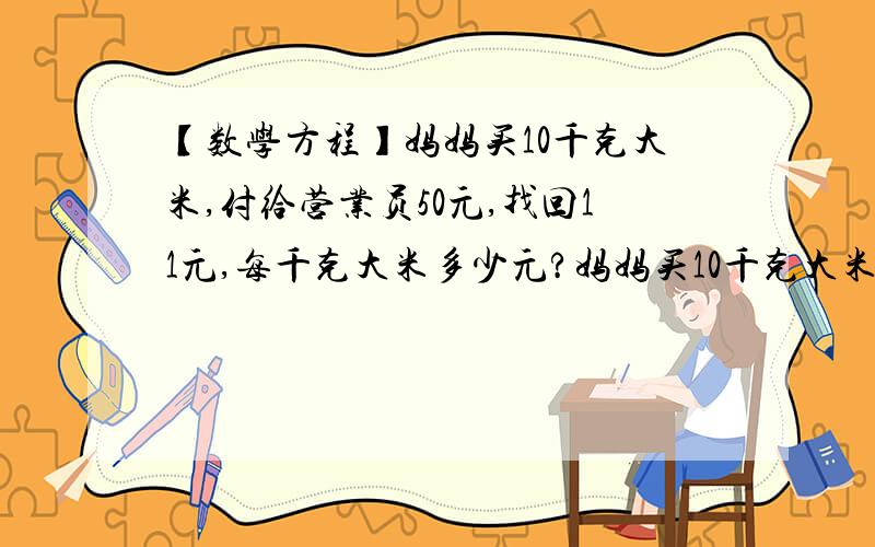 【数学方程】妈妈买10千克大米,付给营业员50元,找回11元,每千克大米多少元?妈妈买10千克大米,付给营业员50元,找回11元,每千克大米多少元?）