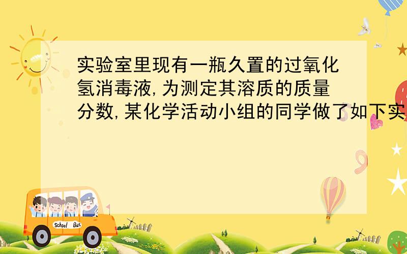 实验室里现有一瓶久置的过氧化氢消毒液,为测定其溶质的质量分数,某化学活动小组的同学做了如下实验：秤取3g二氧化锰放入烧杯中,加入100g该消毒液,反应完全后烧杯中剩余物质的总质量为