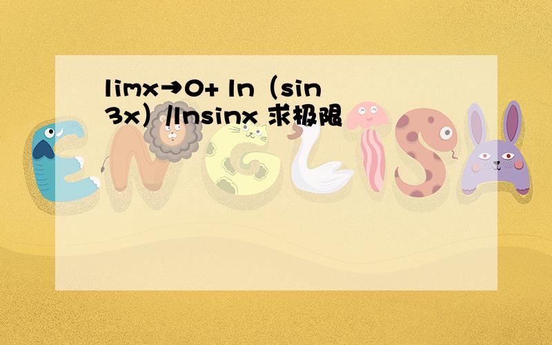 limx→0+ ln（sin3x）/lnsinx 求极限