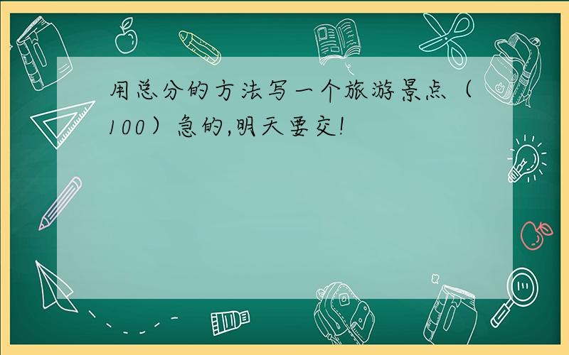 用总分的方法写一个旅游景点（100）急的,明天要交!