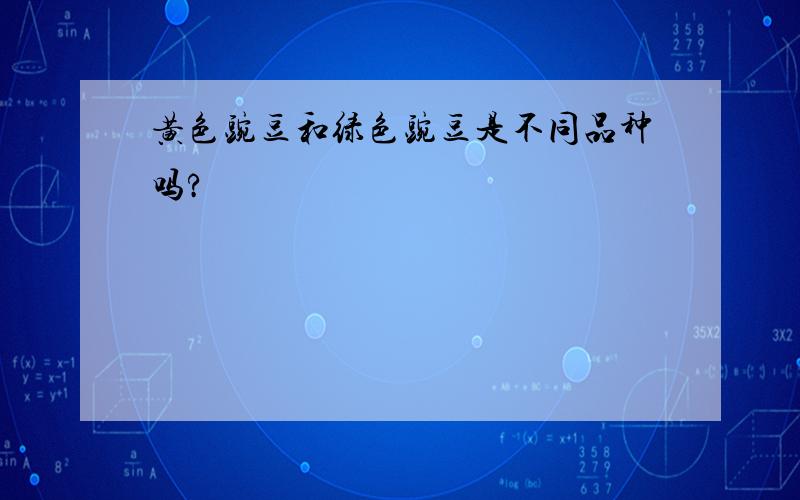 黄色豌豆和绿色豌豆是不同品种吗?