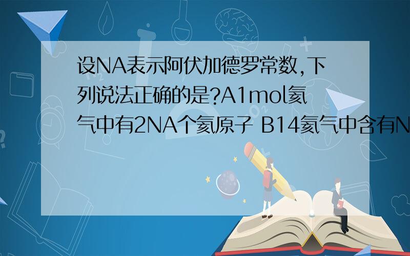 设NA表示阿伏加德罗常数,下列说法正确的是?A1mol氦气中有2NA个氦原子 B14氦气中含有NA设NA表示阿伏加德罗常数,下列说法正确的是?A1mol氦气中有2NA个氦原子B14氦气中含有NA个氦原子C2molNa2SO4溶液