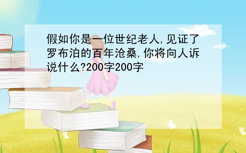 假如你是一位世纪老人,见证了罗布泊的百年沧桑,你将向人诉说什么?200字200字