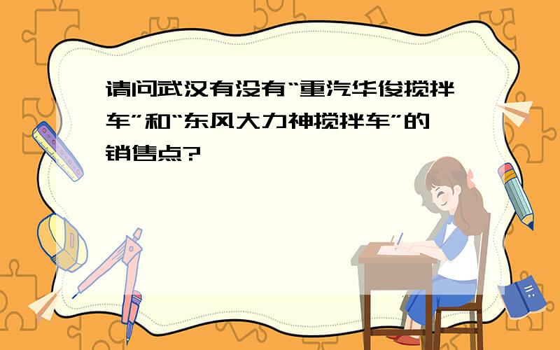 请问武汉有没有“重汽华俊搅拌车”和“东风大力神搅拌车”的销售点?