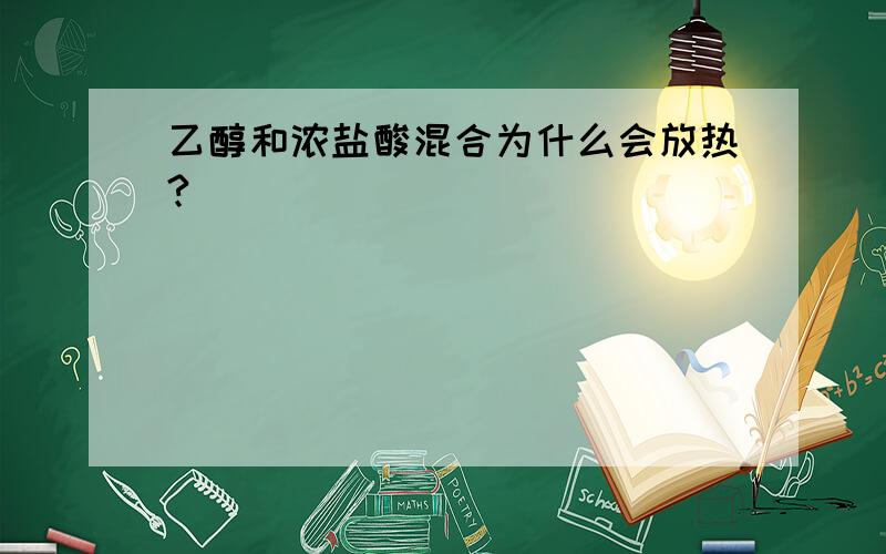 乙醇和浓盐酸混合为什么会放热?