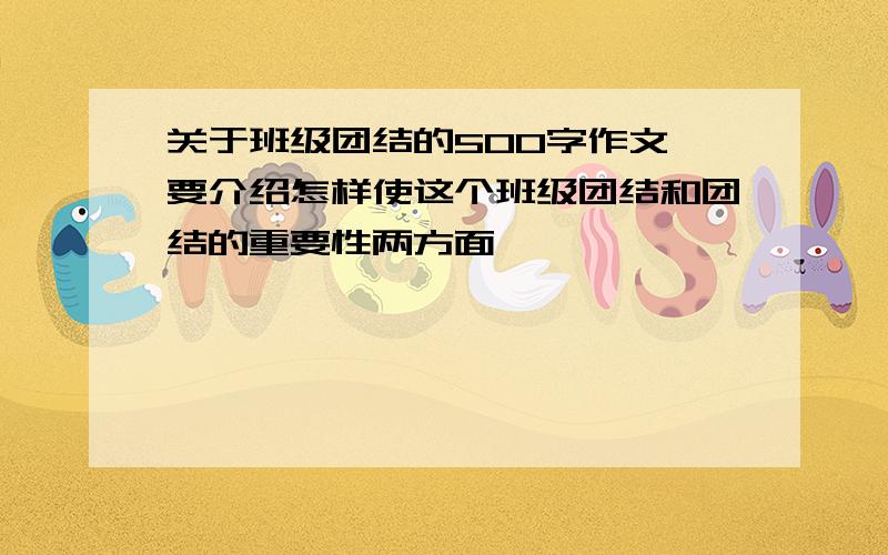 关于班级团结的500字作文,要介绍怎样使这个班级团结和团结的重要性两方面,