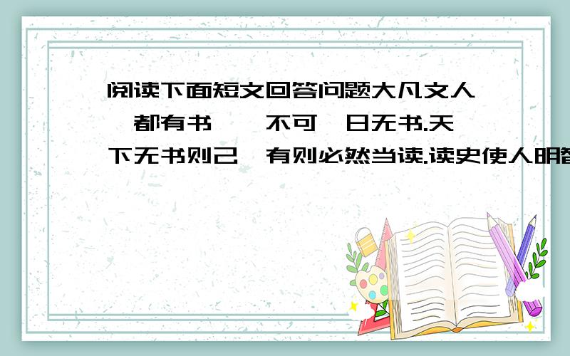 阅读下面短文回答问题大凡文人,都有书癖,不可一日无书.天下无书则己,有则必然当读.读史使人明智,读诗使人聪慧,哲理使人深刻.书房成为心灵的驿站,书籍成为人生伴侣.好书须慢慢读,一本